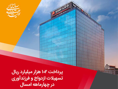 پرداخت 102 هزار میلیارد ریال تسهیلات ازدواج و فرزندآوری توسط بانک ملت در چهارماهه امسال