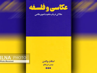 کتاب «عکاسی و فلسفه»راهی برای بازشناسی و بازتعریف عکس و عکاسی