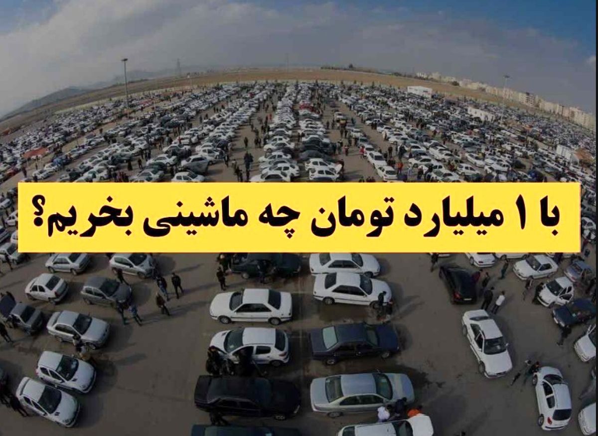 با ۱ میلیارد تومان بودجه چه خودرویی بخریم؟